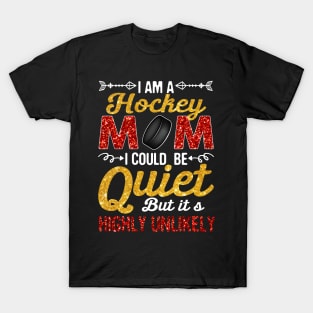 I_m A Hockey Mom I Could Be Quiet But Highly Unlikely T-Shirt